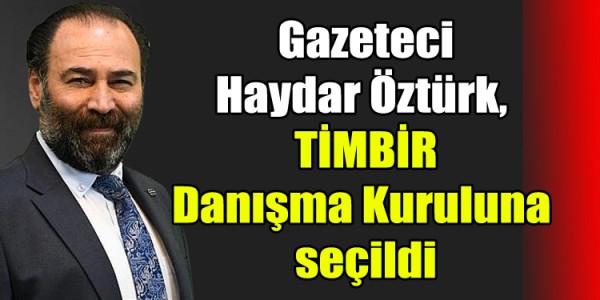 Gazeteci Haydar Öztürk, TİMBİR Danışma Kuruluna seçildi